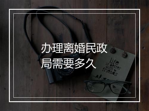 办理离婚民政局需要多久