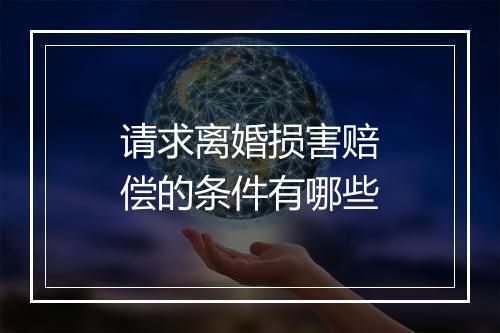请求离婚损害赔偿的条件有哪些