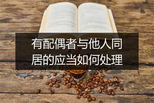 有配偶者与他人同居的应当如何处理