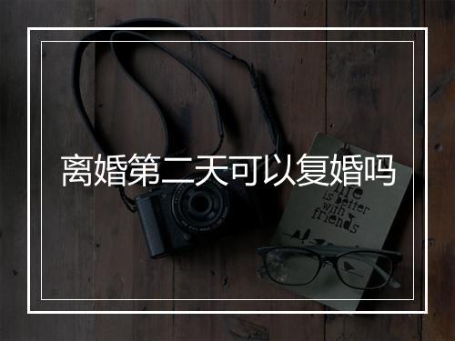 离婚第二天可以复婚吗