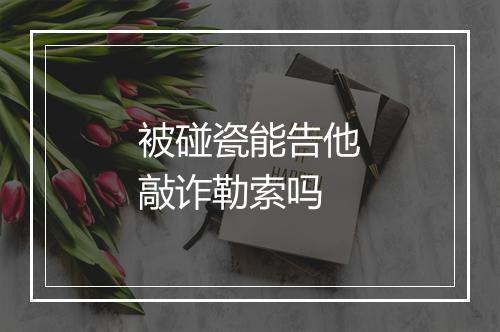 被碰瓷能告他敲诈勒索吗
