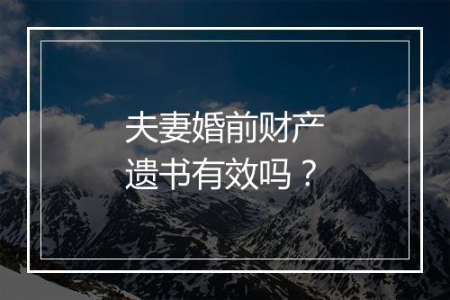夫妻婚前财产遗书有效吗？