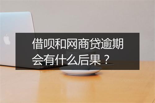 借呗和网商贷逾期会有什么后果？