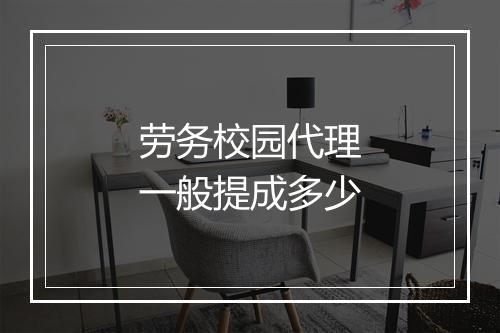 劳务校园代理一般提成多少