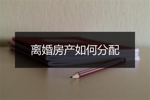 离婚房产如何分配
