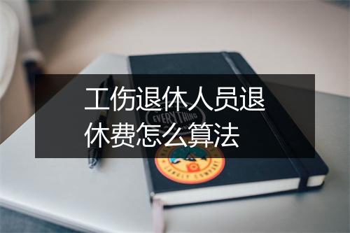 工伤退休人员退休费怎么算法