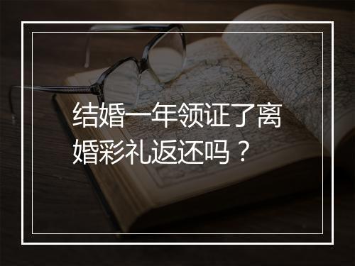 结婚一年领证了离婚彩礼返还吗？