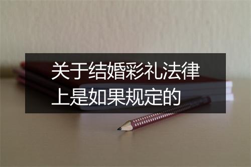 关于结婚彩礼法律上是如果规定的
