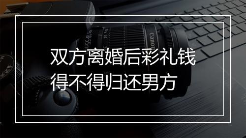 双方离婚后彩礼钱得不得归还男方