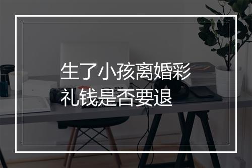 生了小孩离婚彩礼钱是否要退