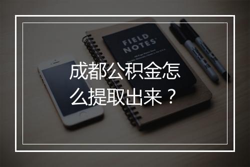 成都公积金怎么提取出来？