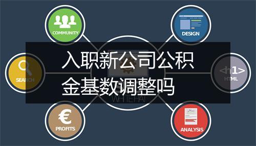 入职新公司公积金基数调整吗