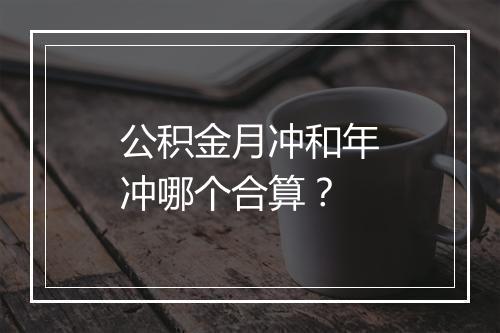 公积金月冲和年冲哪个合算？