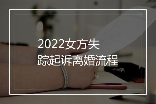 2022女方失踪起诉离婚流程
