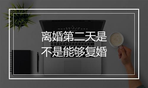 离婚第二天是不是能够复婚