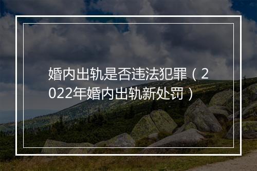 婚内出轨是否违法犯罪（2022年婚内出轨新处罚）
