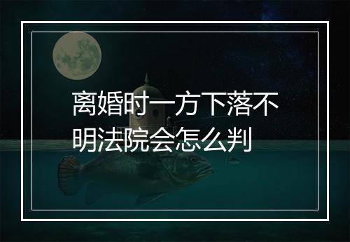 离婚时一方下落不明法院会怎么判