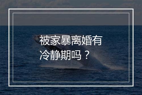 被家暴离婚有冷静期吗？