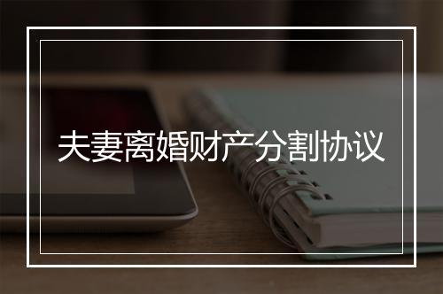 夫妻离婚财产分割协议