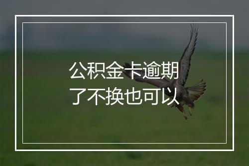公积金卡逾期了不换也可以