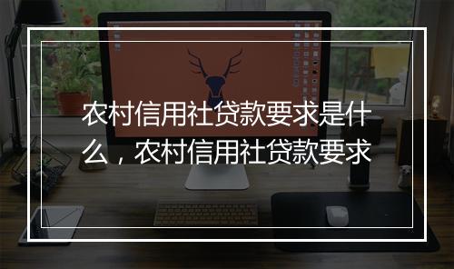 农村信用社贷款要求是什么，农村信用社贷款要求