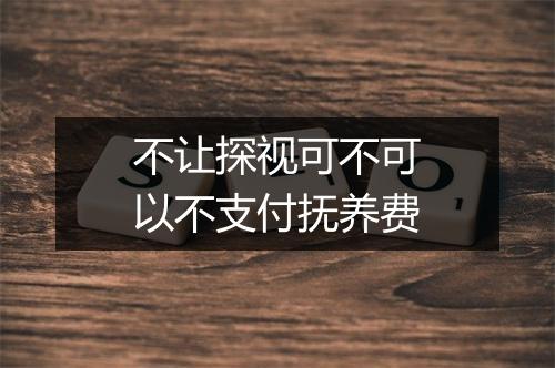 不让探视可不可以不支付抚养费