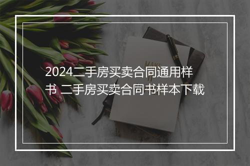 2024二手房买卖合同通用样书 二手房买卖合同书样本下载