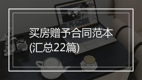 买房赠予合同范本(汇总22篇)