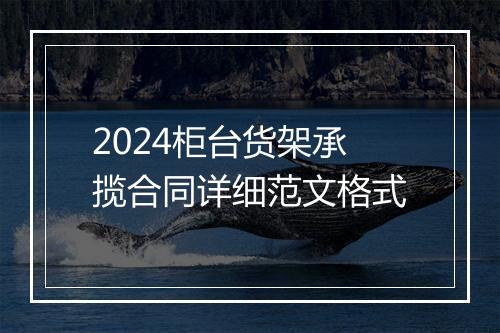 2024柜台货架承揽合同详细范文格式