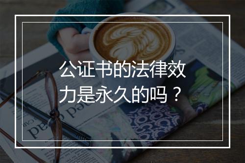 公证书的法律效力是永久的吗？