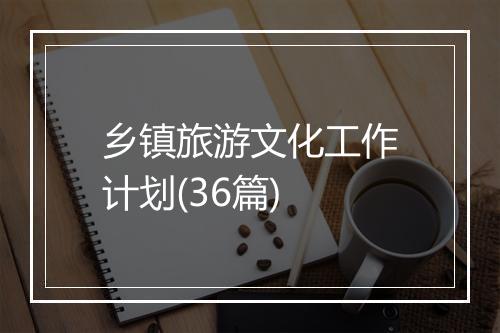 乡镇旅游文化工作计划(36篇)