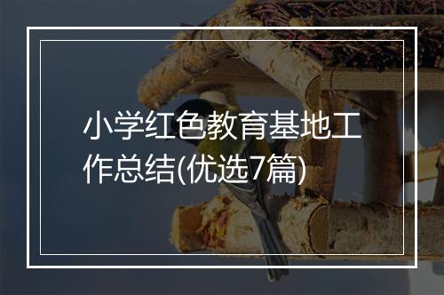 小学红色教育基地工作总结(优选7篇)