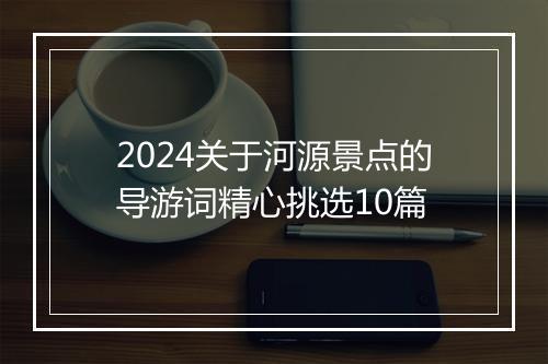 2024关于河源景点的导游词精心挑选10篇