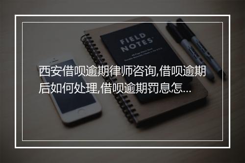 西安借呗逾期律师咨询,借呗逾期后如何处理,借呗逾期罚息怎么算