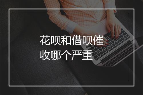 花呗和借呗催收哪个严重