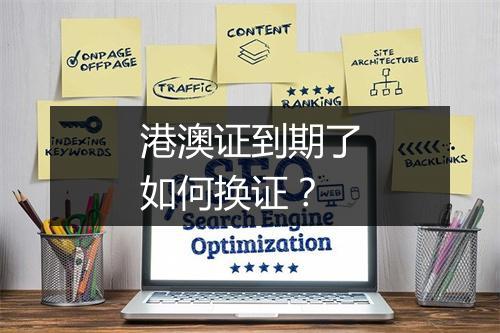 港澳证到期了如何换证？
