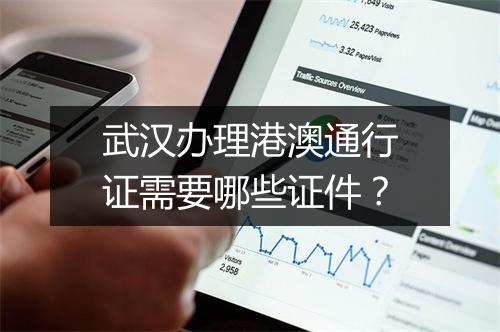 武汉办理港澳通行证需要哪些证件？