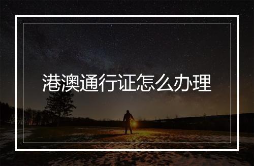 港澳通行证怎么办理