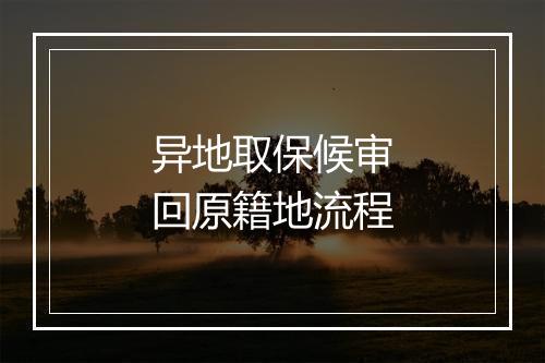 异地取保候审回原籍地流程