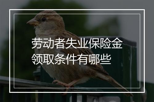 劳动者失业保险金领取条件有哪些