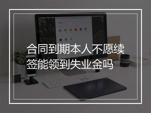 合同到期本人不愿续签能领到失业金吗