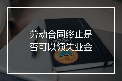 劳动合同终止是否可以领失业金