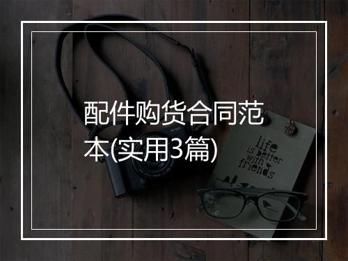 配件购货合同范本(实用3篇)