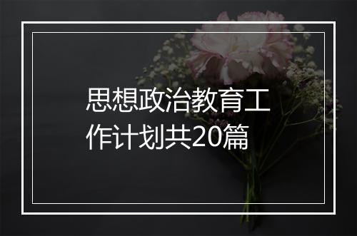 思想政治教育工作计划共20篇