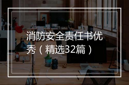 消防安全责任书优秀（精选32篇）