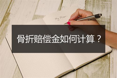 骨折赔偿金如何计算？