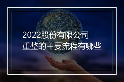 2022股份有限公司重整的主要流程有哪些