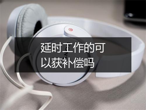 延时工作的可以获补偿吗