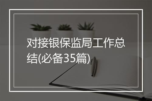 对接银保监局工作总结(必备35篇)