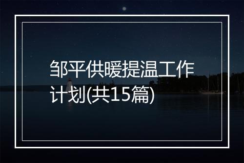 邹平供暖提温工作计划(共15篇)